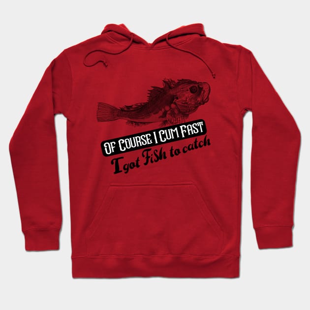 Of Course I Cum Fast I Got Fish To Catch Hoodie by GIFTAWINE